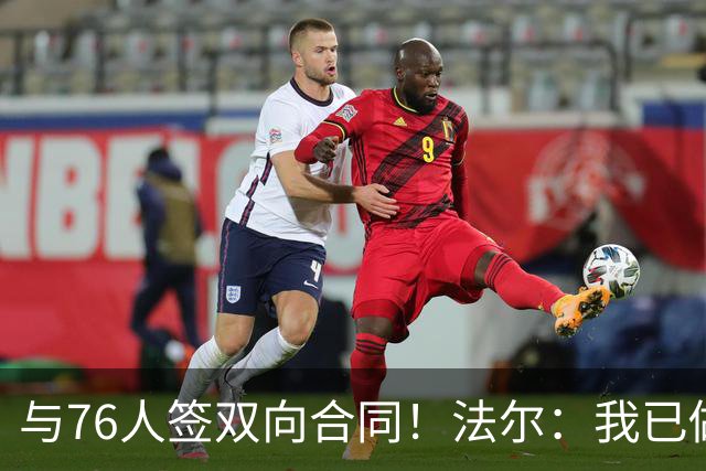 与76人签双向合同！法尔：我已做好准备 会抓住这次绝佳机会