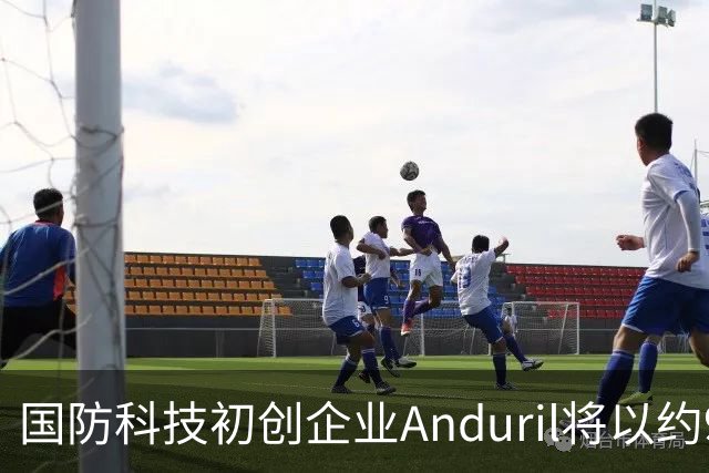 国防科技初创企业Anduril将以约900亿美元估值出售内部人士持股