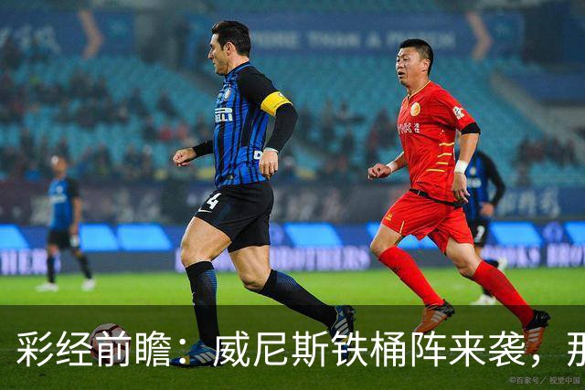 彩经前瞻：威尼斯铁桶阵来袭，那不勒斯客战不易，恐遭平局
