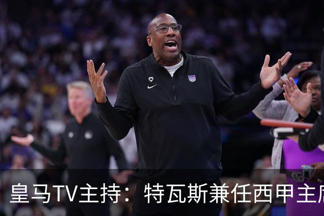 皇马TV主持：特瓦斯兼任西甲主席和西足协副主席，没辞职不意外
