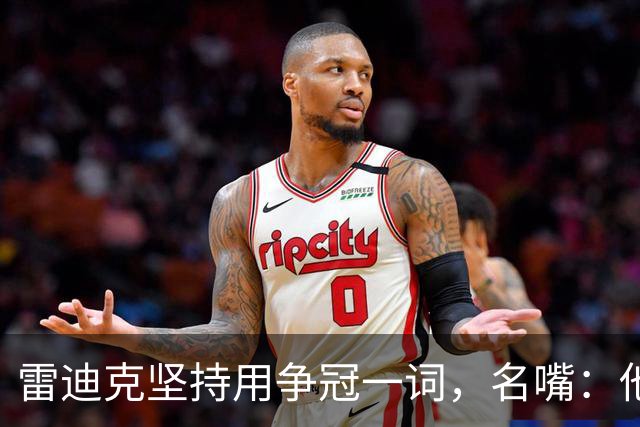 雷迪克坚持用"争冠"一词，名嘴：他午饭喝了点龙舌兰